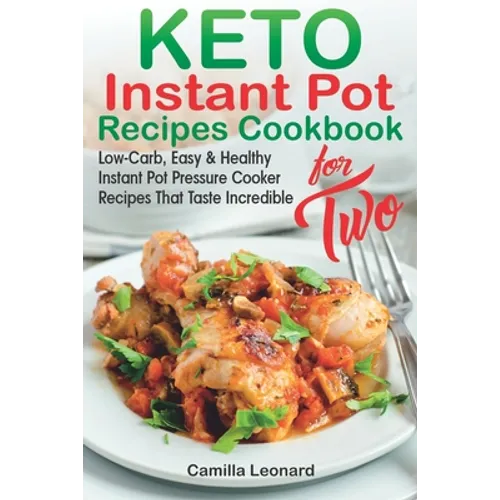 KETO INSTANT POT RECIPES COOKBOOK for TWO: Low-Carb, Easy and Healthy Instant Pot Pressure Cooker Recipes That Taste Incredible - Paperback