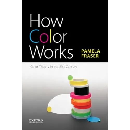 How Color Works: Color Theory in the Twenty-First Century - Paperback
