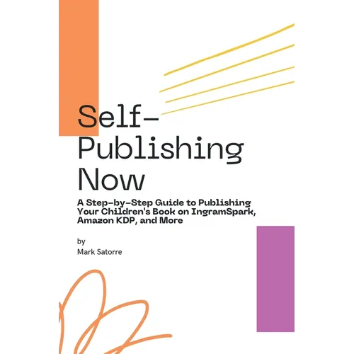 Self-Publishing Now: A Step-by-Step Guide to Publishing Your Children's Book on IngramSpark, Amazon KDP, and More - Paperback