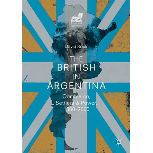 The British in Argentina: Commerce, Settlers and Power, 1800-2000 - Paperback