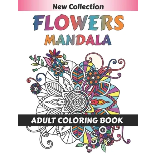 Flower Mandala Adult Coloring Book: 55 Beginner-Friendly & Relaxing Floral Art Activities on High-Quality therapeutic art for relaxation peace and Med - Paperback