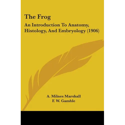 The Frog: An Introduction To Anatomy, Histology, And Embryology (1906) - Paperback