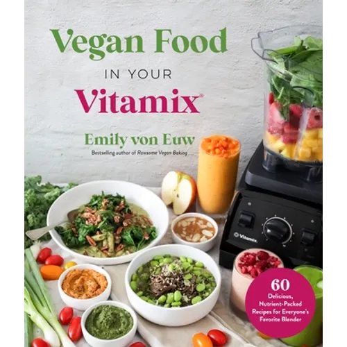 Vegan Food in Your Vitamix: 60+ Delicious, Nutrient-Packed Recipes for Everyone's Favorite Blender - Paperback