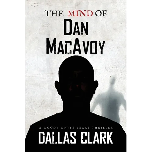 The Mind of Dan MacAvoy: A Woody White Legal Thriller - Paperback
