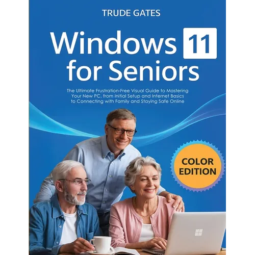Windows 11 for Seniors: COLOR EDITION: The Ultimate Frustration-Free Visual Guide to Mastering Your New PC, from Initial Setup and Internet Basics to - Paperback