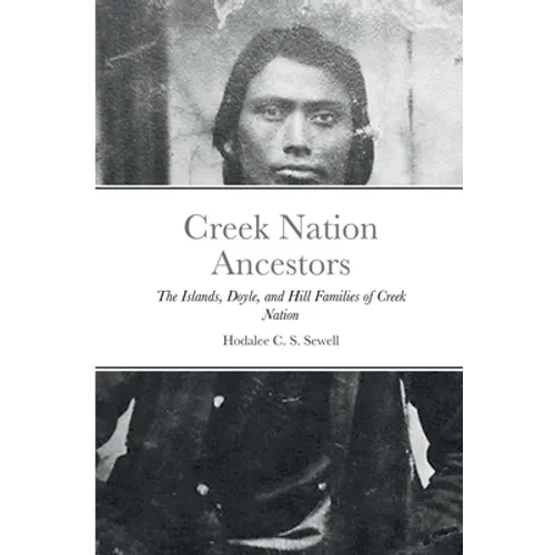 Creek Nation Ancestors: The Islands, Doyle, and Hill Families of Creek Nation - Paperback