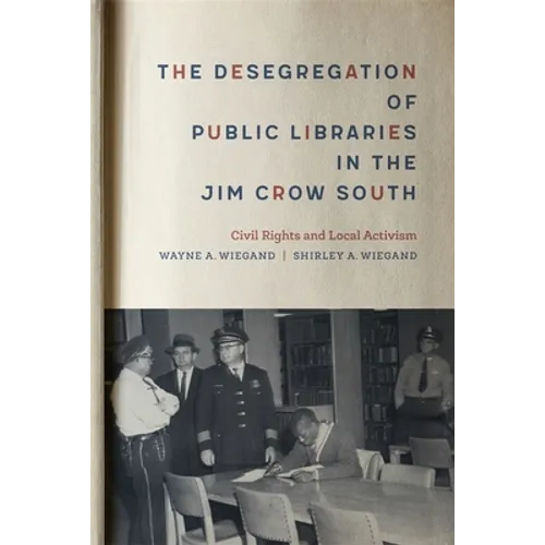 The Desegregation of Public Libraries in the Jim Crow South: Civil Rights and Local Activism - Hardcover