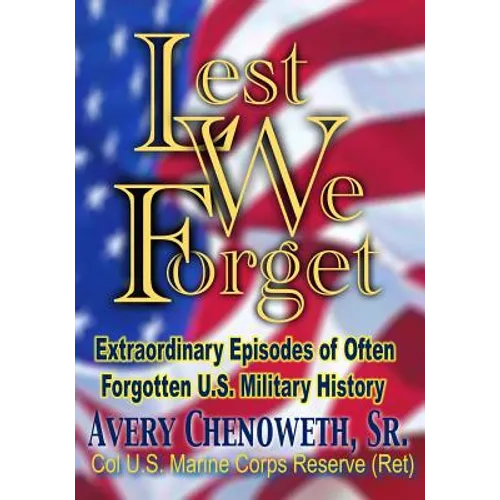 Lest We Forget: Extraordinary Episodes of Often Forgotten U.S. Military History - Paperback