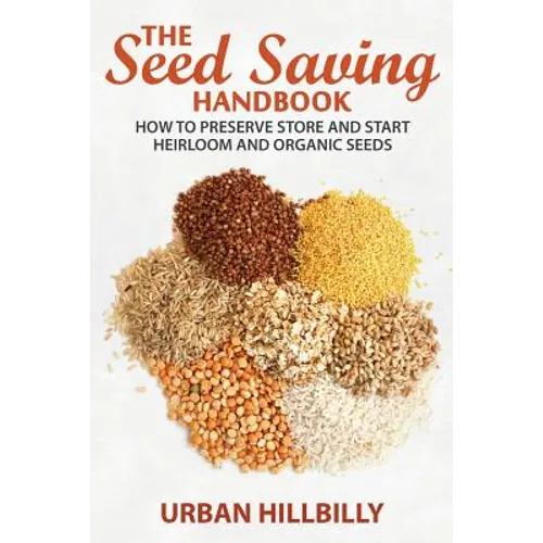 The Seed Saving Handbook: How to Preserve Store And Start Heirloom And Organic Seeds - Paperback