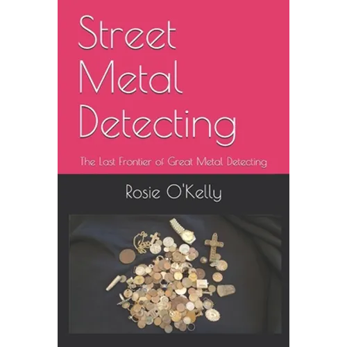 Street Metal Detecting: The Last Frontier of Great Metal Detecting - Paperback