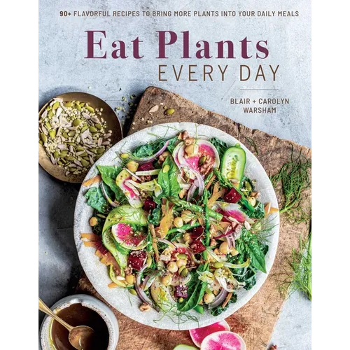 Eat Plants Every Day (Amazing Vegan Cookbook, Delicious Plant-Based Recipes): 90+ Flavorful Recipes to Bring More Plants Into Your Daily Meals - Hardcover