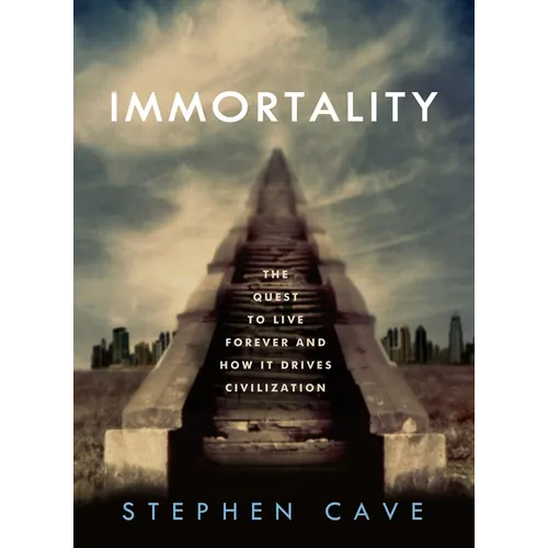 Immortality: The Quest to Live Forever and How It Drives Civilization - Hardcover