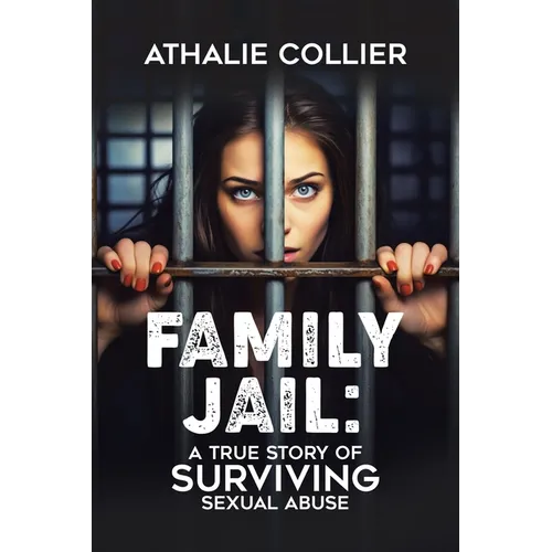 Family Jail: A True Story of Surviving Sexual Abuse - Paperback