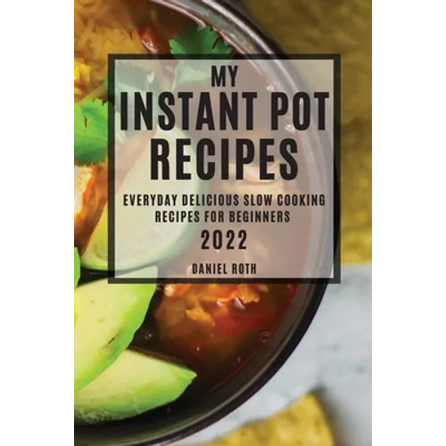My Instant Pot Recipes 2022: Everyday Delicious Slow Cooking Recipes for Beginners - Paperback