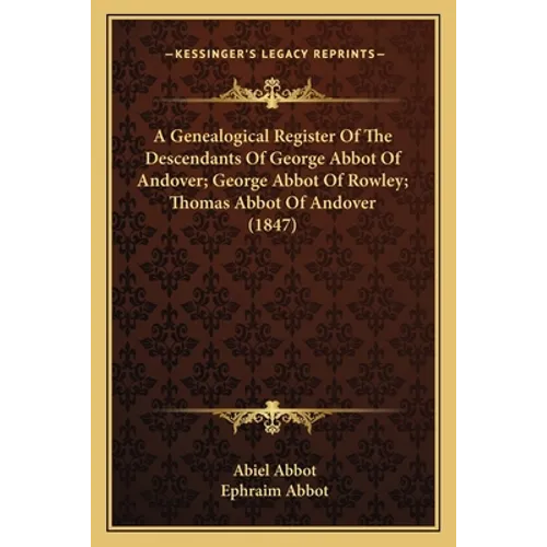 A Genealogical Register Of The Descendants Of George Abbot Of Andover; George Abbot Of Rowley; Thomas Abbot Of Andover (1847) - Paperback