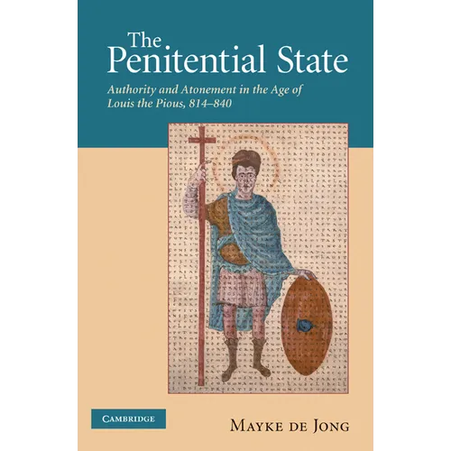 The Penitential State: Authority and Atonement in the Age of Louis the Pious, 814 840 - Paperback