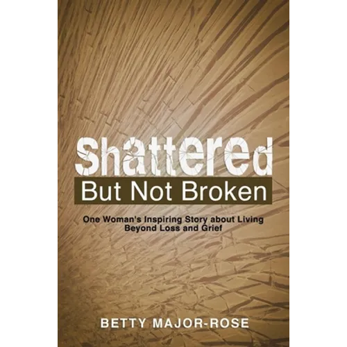 Shattered but Not Broken: One Woman's Inspiring Story About Living Beyond Loss and Grief - Paperback
