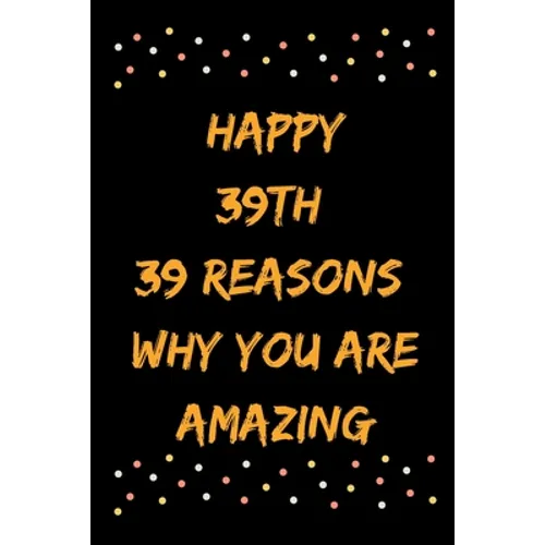 Happy 39th 39 Reasons Why You Are Amazing - Paperback