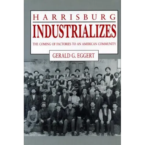 Harrisburg Industrializes: The Coming of Factories to an American Community - Paperback