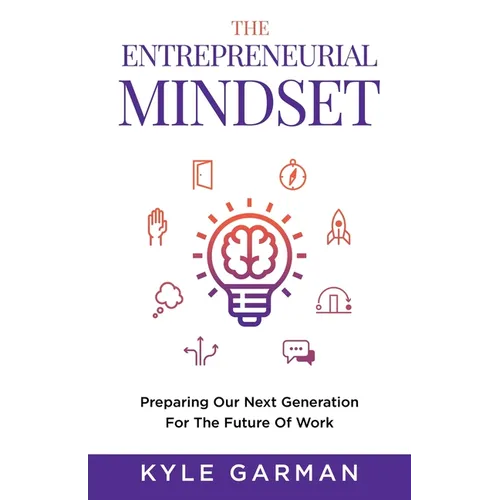 The Entrepreneurial Mindset: Preparing Our Next Generation For The Future of Work - Paperback