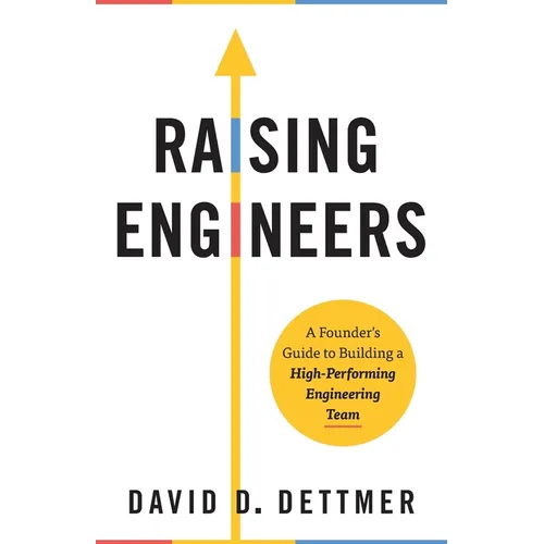Raising Engineers: A Founder's Guide to Building a High-Performing Engineering Team - Paperback