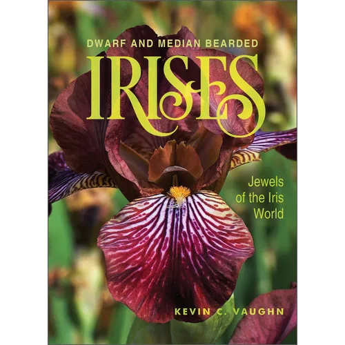 Dwarf and Median Bearded Irises: Jewels of the Iris World - Hardcover