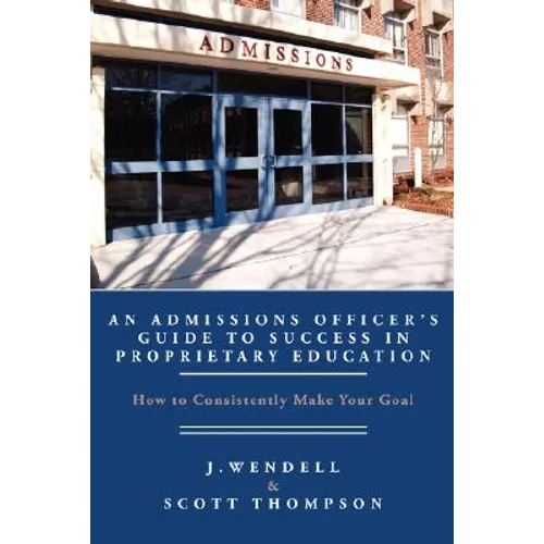An Admissions Officer's Guide to Success in Proprietary Education: How to Consistently Make Your Goal - Paperback