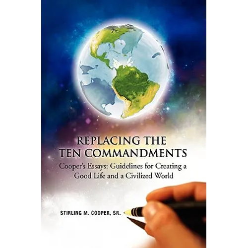 Replacing the Ten Commandments: Cooper's Essays Guidelines for Creating a Good Life and a Civilized World - Hardcover