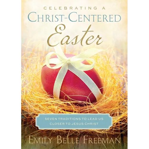 Celebrating a Christ-Centered Easter: Seven Traditions to Lead Us Closer to Jesus Christ - Paperback