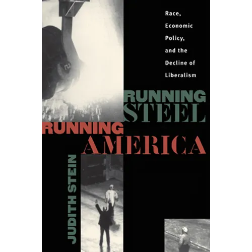 Running Steel, Running America: Race, Economic Policy, and the Decline of Liberalism - Paperback