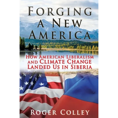 Forging a New America: How American Liberalism and Climate Change Landed Us in Siberia - Paperback