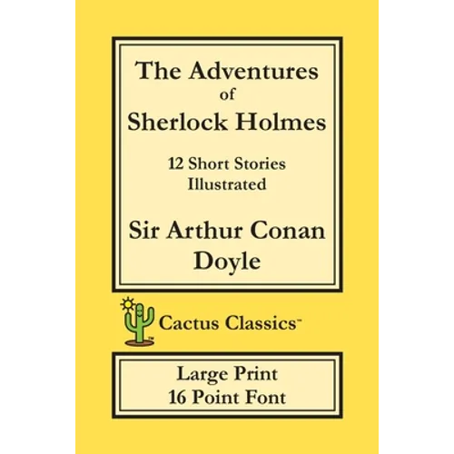 The Adventures of Sherlock Holmes (Cactus Classics Large Print): 12 Short Stories; Illustrated; 16 Point Font; Large Text; Large Type - Paperback
