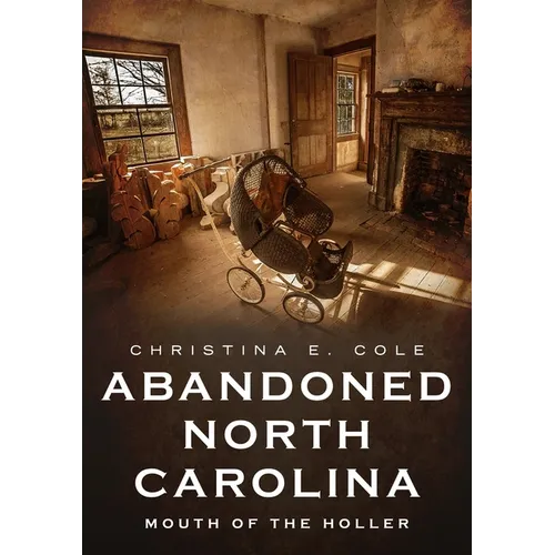 Abandoned North Carolina: At the Mouth of the Holler - Paperback