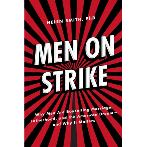 Men on Strike: Why Men Are Boycotting Marriage, Fatherhood, and the American Dream - And Why It Matters - Hardcover