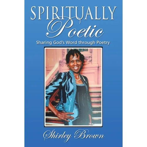 Spiritually Poetic: Sharing God's Word Through Poetry - Paperback