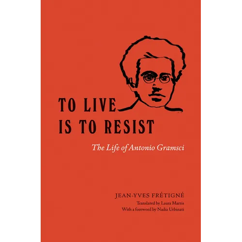 To Live Is to Resist: The Life of Antonio Gramsci - Hardcover