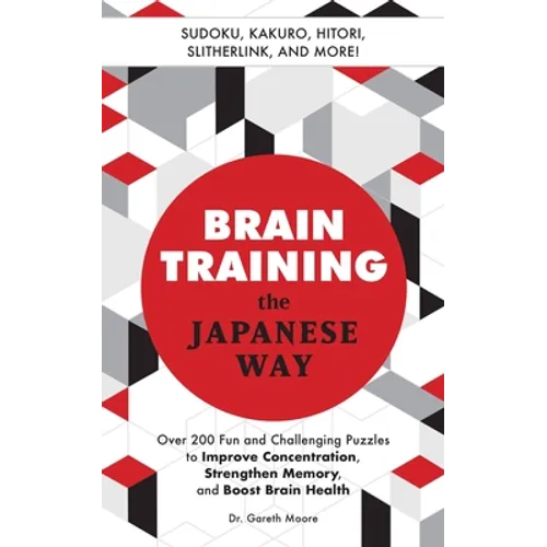 Brain Training the Japanese Way: Over 200 Fun and Challenging Puzzles to Improve Concentration, Strengthen Memory, and Boost Brain Health - Paperback