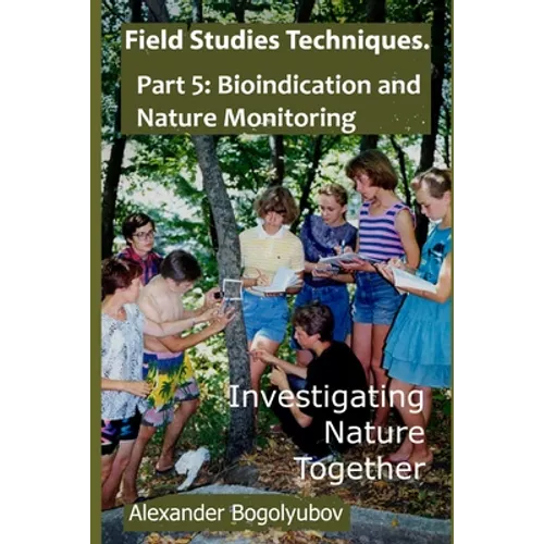 Field Studies Techniques. Part 5. Bioindication and Nature Monitoring: Investigating Nature Together - Paperback