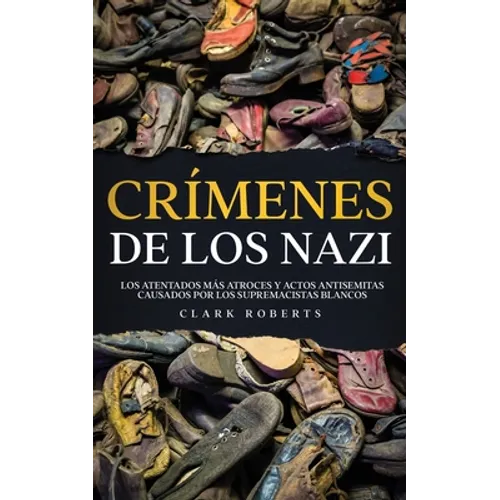 Crímenes de los Nazi: Los Atentados más Atroces y Actos Antisemitas Causados por los Supremacistas Blancos - Paperback