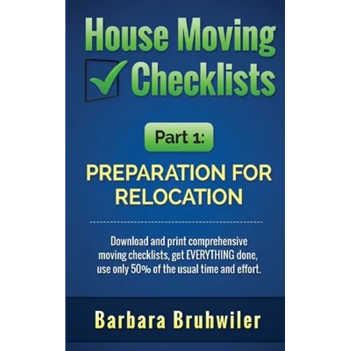 House Moving Checklists, Part 1: Preparation for Relocation: Download and print comprehensive moving checklists, get EVERYTHING done, use only 50% of - Paperback