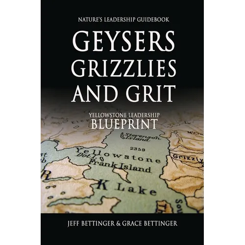 GEYSERS, GRIZZLIES AND GRIT Nature's Leadership Guidebook: Yellowstone's Leadership Blueprint - Paperback