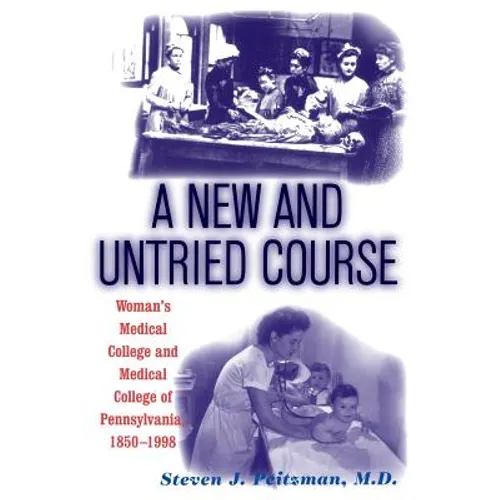 A New and Untried Course: Women's Medical College and Medical College of Pennysylvania, 1850-1998 - Paperback