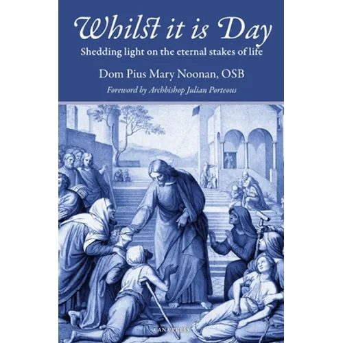 Whilst It Is Day: Shedding Light on the Eternal Stakes of Life - Paperback