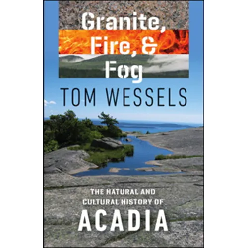 Granite, Fire, and Fog: The Natural and Cultural History of Acadia - Paperback