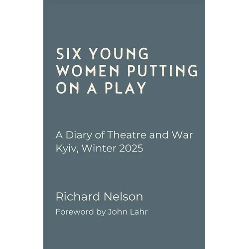 Six Young Women Putting on a Play - A Diary of Theatre and War: Kyiv, Winter 2025 - Paperback