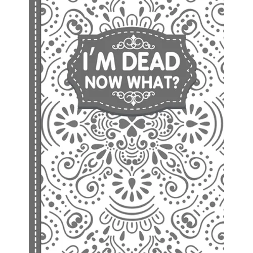 I'm dead now what? End of life Planner: End of Life Planner, Final Wishes, Funeral Details, Final preparations...Make life easier for Those you Leave - Paperback