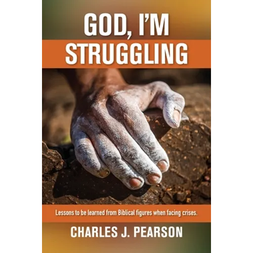 God, I'm Struggling: Lessons to be learned from Biblical figures when facing crises - Paperback