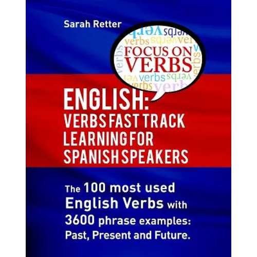English: Verbs Fast Track Learning for Spanish Speakers: The 100 most used English verbs with 3600 phrase examples: Past, Present and Future. - Paperback