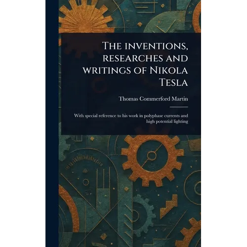 The Inventions, Researches and Writings of Nikola Tesla - Hardcover