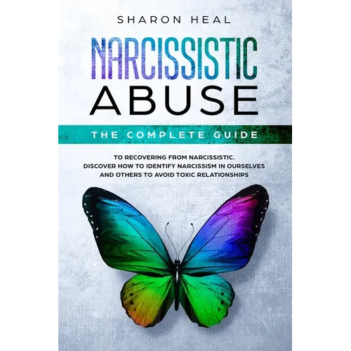 Narcissistic Abuse: The Complete Guide to Recovering From Narcissistic Abuse - Discover How to Identify Narcissism in Ourselves and Others - Paperback